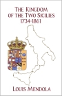 The Kingdom of the Two Sicilies 1734-1861 By Louis Mendola Cover Image