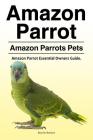 Amazon Parrot. Amazon Parrots Pets. Amazon Parrot Essential Owners Guide. By Martin Barlow Cover Image