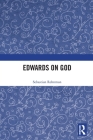 Edwards on God (Ashgate Studies in the History of Philosophical Theology) By Sebastian Rehnman Cover Image