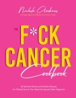 The F*ck Cancer Cookbook: 60 Nutrient-Dense and Holistic Recipes for Taking Care of Your Body During and After Diagnosis By Nichole Andrews Cover Image