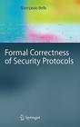 Formal Correctness of Security Protocols (Information Security and Cryptography) By Giampaolo Bella Cover Image