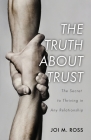 The Truth About Trust: The Secret to Thriving in Any Relationship By Joi M. Ross Cover Image
