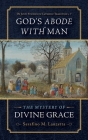 God's Abode with Man: The Mystery of Divine Grace Cover Image