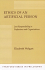 Ethics of an Artificial Person: Lost Responsibility in Professions and Organizations (Stanford Series in Philosophy) Cover Image