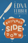 Buttered Side Down - An Edna Ferber Short Story Collection;With an Introduction by Rogers Dickinson Cover Image