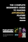 The Complete Beginner's Guide to Making Affordable Feature Films By Matt Shaw Cover Image