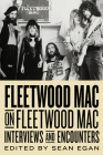 Fleetwood Mac on Fleetwood Mac: Interviews and Encounters (Musicians in Their Own Words #10) By Sean Egan Cover Image