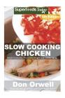 Slow Cooking Chicken: Over 65+ Low Carb Slow Cooker Chicken Recipes, Dump Dinners Recipes, Quick & Easy Cooking Recipes, Antioxidants & Phyt By Don Orwell Cover Image