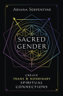 Sacred Gender: Create Trans and Nonbinary Spiritual Connections By Ariana Serpentine Cover Image