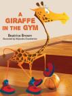 A Giraffe in the Gym By Beatrice W. Brown, Alejandro Chamberlain (Illustrator) Cover Image