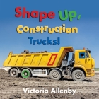 Shape Up, Construction Trucks! By Victoria Allenby Cover Image