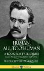 Human, All Too Human, A Book for Free Spirits: Books One and Two, Complete with Notes (Hardcover) By Friedrich Wilhelm Nietzsche, Alexander Harvey, Paul Victor Cohn Cover Image
