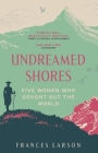 Undreamed Shores: The Hidden Heroines of British Anthropology By Frances Larson Cover Image
