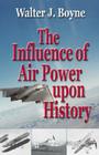 The Influence of Air Power Upon History (Giniger Book) By Walter Boyne Cover Image