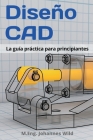 Diseño CAD: La guía práctica para principiantes By M. Eng Johannes Wild Cover Image