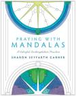 Praying with Mandalas: A Colorful, Contemplative Practice By Sharon Seyfarth Garner Cover Image