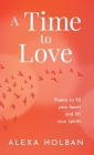 A Time to Love: Poems to fill your heart and lift your spirits By Alexa Holban Cover Image