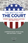 The Battle for the Court: Interest Groups, Judicial Elections, and Public Policy (Constitutionalism and Democracy) By Lawrence Baum, David Klein, Matthew J. Streb Cover Image