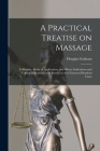 A Practical Treatise on Massage: Its History, Mode of Application, and Effects, Indications and Contra-indications; With Results in Over Fourteen Hund By Douglas B. 1848 Graham (Created by) Cover Image