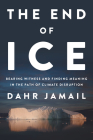 The End of Ice: Bearing Witness and Finding Meaning in the Path of Climate Disruption By Dahr Jamail Cover Image
