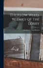 Thurlow Weed, Wizard of the Lobby By Glyndon G. (Glyndon Garlo Van Deusen (Created by) Cover Image