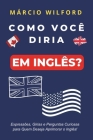 Como Você Diria Em Inglês?: Aprenda perguntas inusitadas e divertidas neste livro Cover Image
