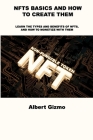 Nfts Basics and How to Create Them: Learn the Types and Benefits of Nfts, and How to Monetize with Them By Albert Gizmo Cover Image
