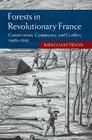 Forests in Revolutionary France: Conservation, Community, and Conflict, 1669-1848 (Studies in Environment and History) By Kieko Matteson Cover Image