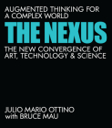 The Nexus: Augmented Thinking for a Complex World--The New Convergence of Art, Technology, and Science Cover Image