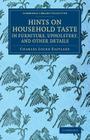 Hints on Household Taste in Furniture, Upholstery, and Other Details (Cambridge Library Collection - British and Irish History) By Charles Locke Eastlake Cover Image