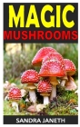 Magic Mushrooms: Discover the complete guides on everything you need to know about magic mushrooms By Sandra Janeth Cover Image