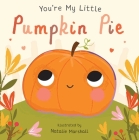 You're My Little Pumpkin Pie By Natalie Marshall (Illustrator), Nicola Edwards Cover Image