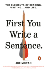 First You Write a Sentence: The Elements of Reading, Writing . . . and Life By Joe Moran Cover Image