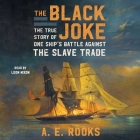 The Black Joke: One Ship's Battle Against the Slave Trade By A. E. Rooks, Leon Nixon (Read by) Cover Image