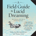 A Field Guide to Lucid Dreaming: Mastering the Art of Oneironautics By Dylan Tuccillo, Jared Zeizel, Thomas Peisel Cover Image