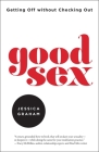 Good Sex: Getting Off without Checking Out Cover Image