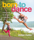 Born to Dance: Celebrating the Wonder of Childhood By Jordan Matter Cover Image