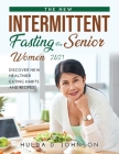 The New Intermittent Fasting for Senior Women 2021: Discover New Healthier Eating Habits and Recipes Cover Image