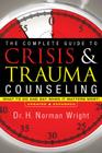 The Complete Guide to Crisis & Trauma Counseling: What to Do and Say When It Matters Most! By H. Norman Wright Cover Image