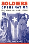 Soldiers of the Nation: Military Service and Modern Puerto Rico, 1868–1952 (Studies in War, Society, and the Military) By Harry Franqui-Rivera Cover Image