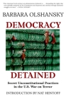 Democracy Detained: Secret Unconstitutional Practices in the U.S. War on Terror By Barbara Olshansky, Nat Hentoff (Introduction by) Cover Image
