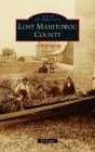 Lost Manitowoc County (Images of America) By Ed Prigge Cover Image