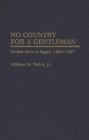 No Country for a Gentleman: British Rule in Egypt, 1883-1907 (Contributions in Military Studies #25) By William M. Welch Cover Image