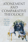 Atonement and Comparative Theology: The Cross in Dialogue with Other Religions (Comparative Theology: Thinking Across Traditions #9) By Catherine Cornille (Editor), Bede Benjamin Bidlack (Contribution by), Francis X. Clooney (Contribution by) Cover Image