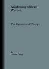 Awakening African Women: The Dynamics of Change By Ginette Curry Cover Image