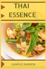 Thai Essence: Exploring the Flavors and Traditions of Thai Cuisine (2024 Guide for Beginners) Cover Image