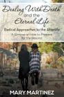 Dealing with Death and the Eternal Life - Radical Approaches to the Afterlife By Mary Martinez Cover Image
