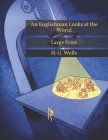 An Englishman Looks at the World: Large Print By H. G. Wells Cover Image