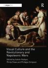 Visual Culture and the Revolutionary and Napoleonic Wars By Satish Padiyar (Editor), Philip Shaw (Editor), Philippa Simpson (Editor) Cover Image