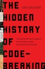 The Hidden History of Code Breaking: The Secret World of Cyphers, Uncrackable Codes, and Elusive Encryptions By Sinclair McKay Cover Image